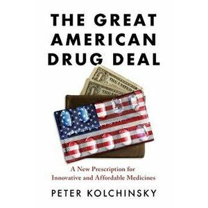 The Great American Drug Deal: A New Prescription for Innovative and Affordable Medicines, Paperback - Peter Kolchinsky imagine