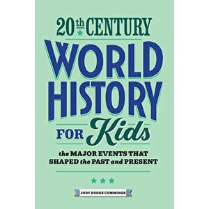 20th Century World History for Kids: The Major Events That Shaped the Past and Present, Paperback - Judy Dodge Cummings imagine