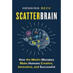 Scatterbrain: How the Mind's Mistakes Make Humans Creative, Innovative, and Successful, Paperback - Henning Beck imagine