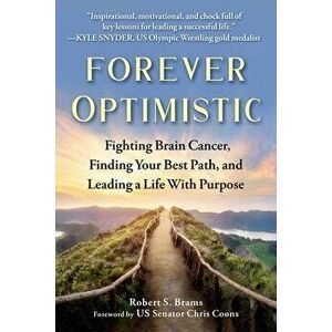 Forever Optimistic: Fighting Brain Cancer, Finding Your Best Path, and Leading a Life with Purpose, Hardcover - Robert S. Brams imagine