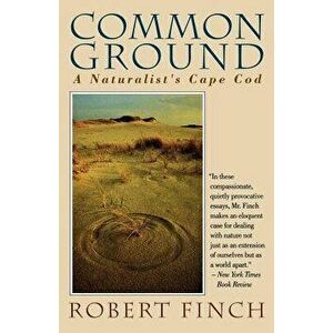 Common Ground: A Naturalist's Cape Cod, Paperback - Robert Finch imagine