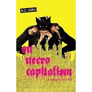 On Necrocapitalism: A Plague Journal, Paperback - M. I. Asma imagine
