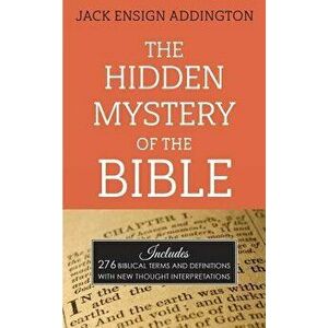 The Hidden Mystery of the Bible, Paperback - Jack Ensign Addington imagine