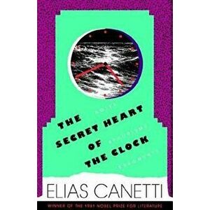 The Secret Heart of the Clock, Paperback - Elias Canetti imagine