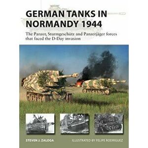 German Tanks in Normandy 1944: The Panzer, Sturmgeschütz and Panzerjäger Forces That Faced the D-Day Invasion, Paperback - Steven J. Zaloga imagine