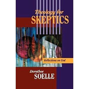 Theology for Skeptics, Paperback - Dorothee Soelle imagine