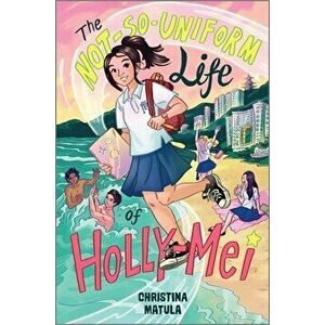 The Not-So-Uniform Life of Holly-Mei, Hardcover - Christina Matula imagine