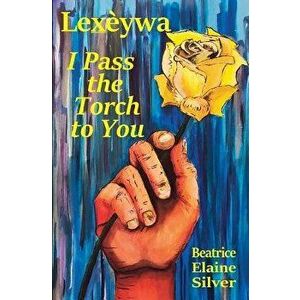 Lexeywa - I Pass the Torch to You, Paperback - Beatrice Elaine Silver imagine