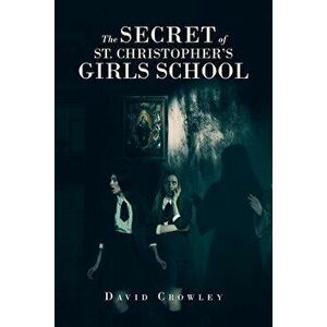 The Secret Of St. Christopher's Girls School, Paperback - David Crowley imagine