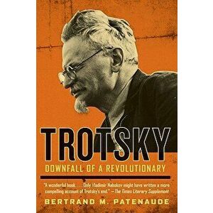 Trotsky: Downfall of a Revolutionary, Paperback - Bertrand M. Patenaude imagine