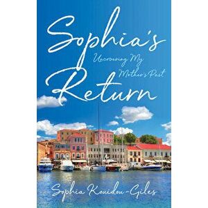 Sophia's Return: Uncovering My Mother's Past, Paperback - Sophia Kouidou-Giles imagine