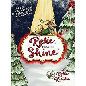 Rosie Finds Her Shine: Rosie the Reindeer, Hardcover - Megan Rogers imagine
