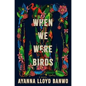 When We Were Birds, Hardcover - Ayanna Lloyd Banwo imagine