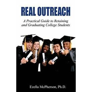 Real Outreach: A Practical Guide to Retaining and Graduating College Students, Paperback - Ezella McPherson imagine