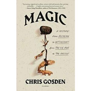 Magic: A History: From Alchemy to Witchcraft, from the Ice Age to the Present, Paperback - Chris Gosden imagine