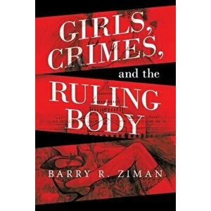 Girls, Crimes, and the Ruling Body, Paperback - Barry R. Ziman imagine