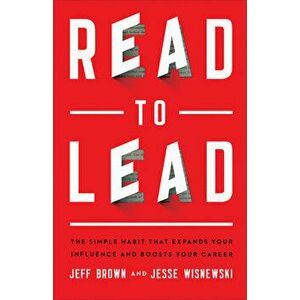 Read to Lead: The Simple Habit That Expands Your Influence and Boosts Your Career, Paperback - Jeff Brown imagine