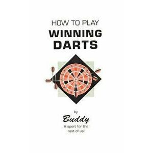 How to Play Winning Darts, Paperback - Ralph (Buddy) Maus imagine