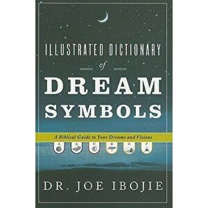 Illustrated Dictionary of Dream Symbols: A Biblical Guide to Your Dreams and Visions, Paperback - Joe Ibojie imagine