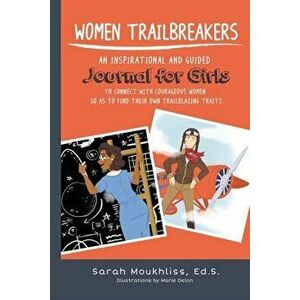 Women TrailBreakers: An Inspirational and Guided Journal For Girls to Connect with Courageous Women so as to Find Their Own TrailBlazing Tr - Sarah Mo imagine