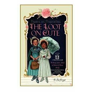 The Loot On Cute: Papers on Proprieties with Timeless Internal Beauty and Manners Advice, Victorian Coloring Pages, Girls' Party Plannin - B. Jane Tur imagine