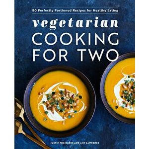 Vegetarian Cooking for Two: 80 Perfectly Portioned Recipes for Healthy Eating, Hardcover - Justin Fox Burks imagine