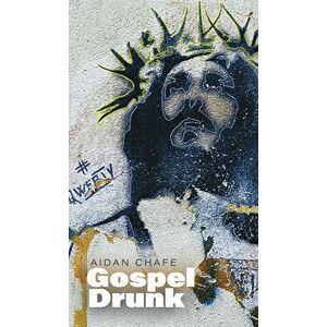 Gospel Drunk, Paperback - Aidan Chafe imagine