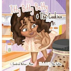 Itty Bitty Betty And The Cookies, Hardcover - Sandrian Nelson-Moon imagine