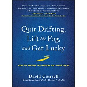 Quit Drifting, Lift the Fog, and Get Lucky: How to Become the Person You Want to Be, Hardcover - David Cottrell imagine