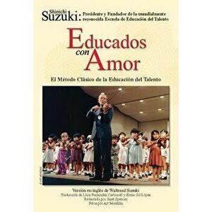 Educados Con Amor -- El Método Clásico de la Educación del Talento: Spanish Language Edition of Nurtured by Love - Shinichi Suzuki imagine