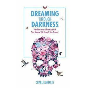 Dreaming Through Darkness, Paperback - Charlie Morley imagine