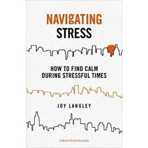 Navigating Stress: How to Find Calm During Stressful Times, Paperback - Joy Langley imagine