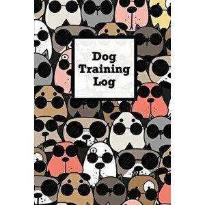 Dog Training Log: Pet Owner Record Book, Train Your Service Puppy Journal, Keep Instructor Details Logbook, Tracking Progress Informatio - Amy Newton imagine