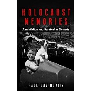 Holocaust Memories: Annihilation and Survival in Slovakia, Paperback - Paul Davidovits imagine