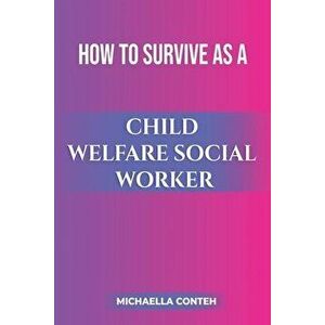 How to Survive as a Child Welfare Social Worker, Paperback - Michaella Conteh imagine