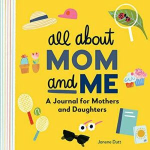 All about Mom and Me: A Journal for Mothers and Daughters, Paperback - Janene Dutt imagine