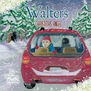 Walter's Christmas Angel, Paperback - Gregory Peachey imagine