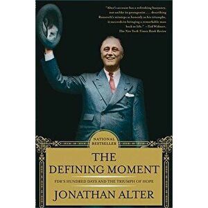 The Defining Moment: Fdr's Hundred Days and the Triumph of Hope, Paperback - Jonathan Alter imagine