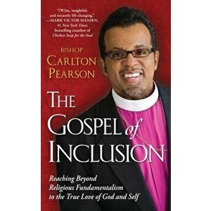 The Gospel of Inclusion: Reaching Beyond Religious Fundamentalism to the True Love of God and Self, Paperback - Carlton Pearson imagine