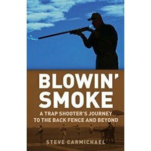Blowin' Smoke: A Trap Shooter's Journey to the Back Fence and Beyond, Paperback - Steve Carmichael imagine