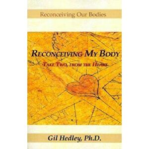 Reconceiving My Body: Take Two, from the Heart, Paperback - Gil Hedley imagine