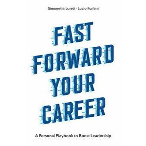 Fast Forward Your Career: A Personal Playbook to Boost Leadership, Paperback - Simonetta Lureti imagine