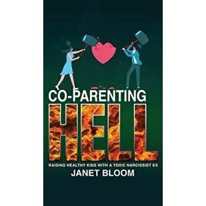 Co-Parenting Hell: Raising Healthy Kids with a Toxic Narcissist Ex, Hardcover - Janet Bloom imagine