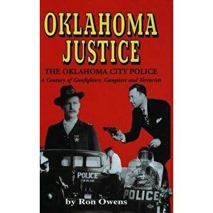 Oklahoma Justice: A Century of Gunfighters, Gangsters and Terrorists, Paperback - Ron Owens imagine