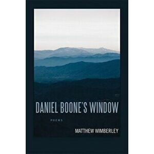 Daniel Boone's Window: Poems, Paperback - Matthew Wimberley imagine