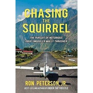 Chasing the Squirrel: The Pursuit of Notorious Drug Smuggler Wally Thrasher, Paperback - Jr. Peterson, Ron imagine
