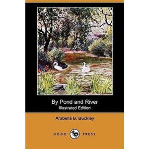 By Pond and River (Illustrated Edition) (Dodo Press), Paperback - Arabella B. Buckley imagine