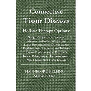 Connective Tissue Diseases: Holistic Therapy Options: Sjoegren's Syndrome; Systemic Sclerosis - Scleroderma; Systemic Lupus Erythematosus; Discoid - H imagine
