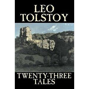Twenty-Three Tales by Leo Tolstoy, Fiction, Classics, Literary, Paperback - Leo Tolstoy imagine