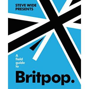 A Field Guide to Britpop, Hardcover - Steve Wide imagine